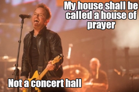 My House Shall Be Called a House Of Prayer - Not a Concert Hall