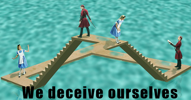 We deceive ourselves