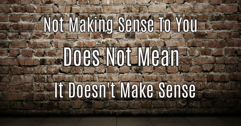 Not Making Sense To You Doesnt Mean It Doesnt Make Sense