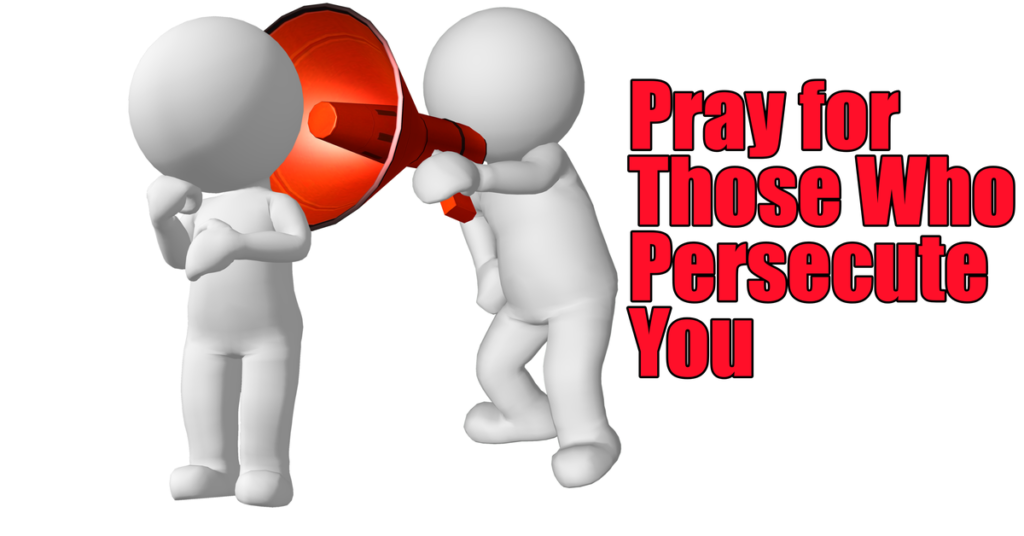 Pray for Those Who Persecute You